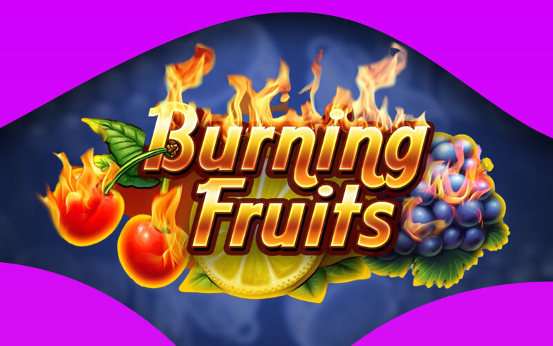 Burning Fruits™